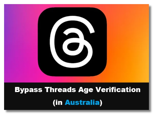 Bypass Threads Age Verification in Australia